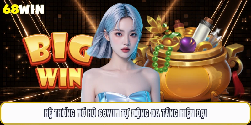 Hệ thống nổ hũ 68WIN tự động đa tầng hiện đại
