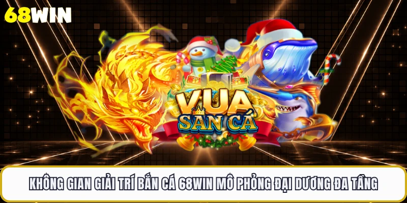 Không gian giải trí bắn cá 68WIN mô phỏng đại dương đa tầng